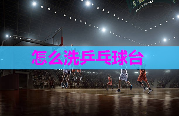 怎么洗乒乓球台