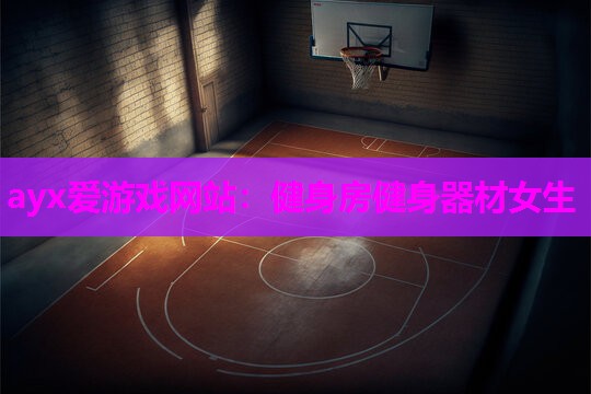 ayx爱游戏网站：健身房健身器材女生