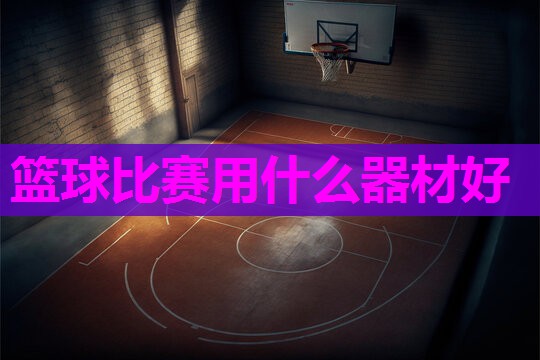 篮球比赛用什么器材好