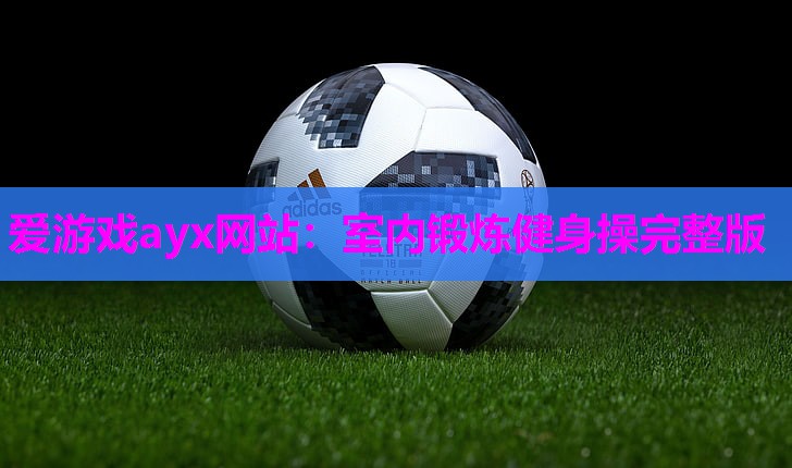 爱游戏ayx网站：室内锻炼健身操完整版