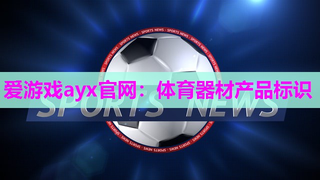 爱游戏ayx官网：体育器材产品标识