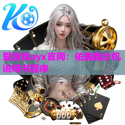 爱游戏ayx官网：佑美跑步机说明书程序