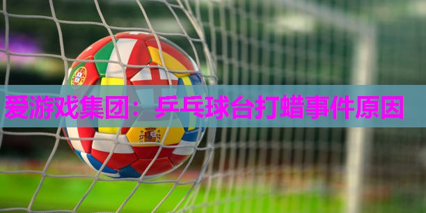 乒乓球台打蜡事件原因