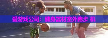 健身器材室外跑步 机 健身器材室外跑步 机