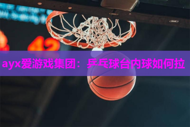 乒乓球台内球如何拉