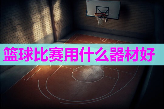 篮球比赛用什么器材好