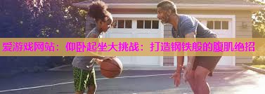仰卧起坐大挑战：打造钢铁般的腹肌绝招